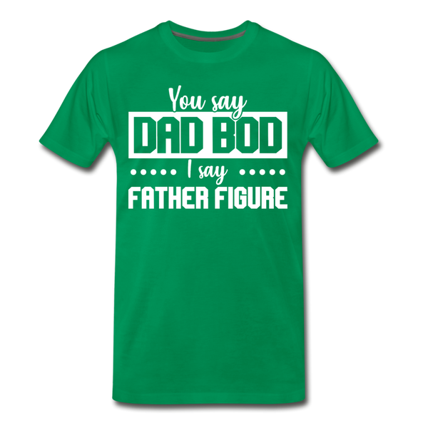 You Say Dad Bod I Say Father Figure Funny Fathers Day Men's Premium T-Shirt - kelly green