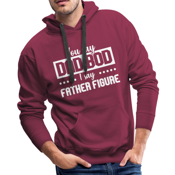 You Say Dad Bod I Say Father Figure Funny Fathers Day Men’s Premium Hoodie - burgundy