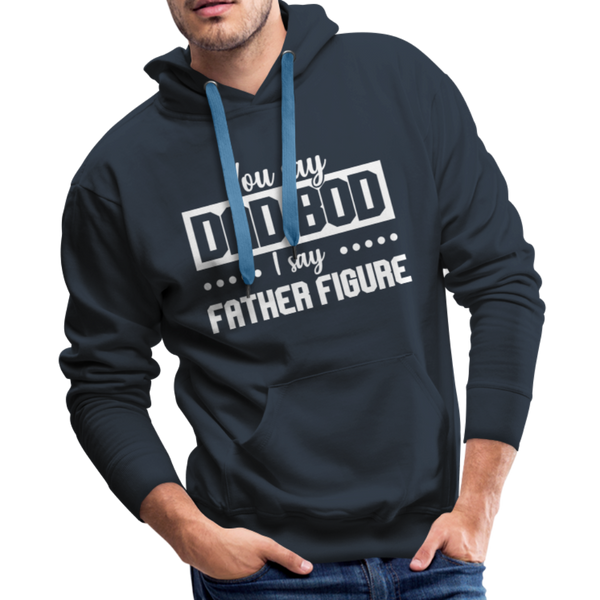 You Say Dad Bod I Say Father Figure Funny Fathers Day Men’s Premium Hoodie - navy