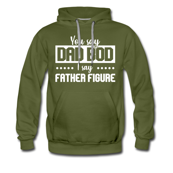 You Say Dad Bod I Say Father Figure Funny Fathers Day Men’s Premium Hoodie - olive green