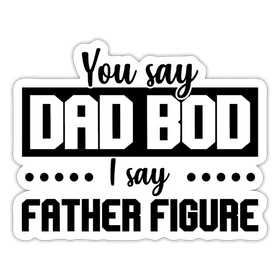 You Say Dad Bod I Say Father Figure Funny Fathers Day Sticker