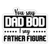 You Say Dad Bod I Say Father Figure Funny Fathers Day Sticker