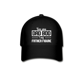 You Say Dad Bod I Say Father Figure Funny Fathers Day Baseball Cap