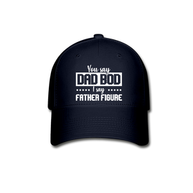 You Say Dad Bod I Say Father Figure Funny Fathers Day Baseball Cap