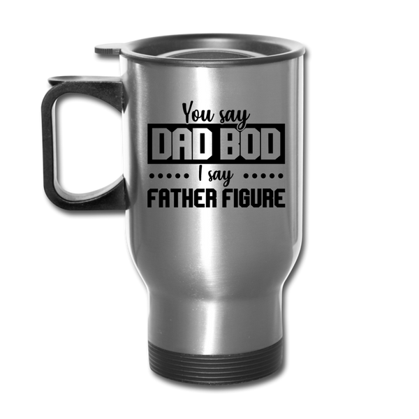 You Say Dad Bod I Say Father Figure Funny Fathers Day Travel Mug - silver