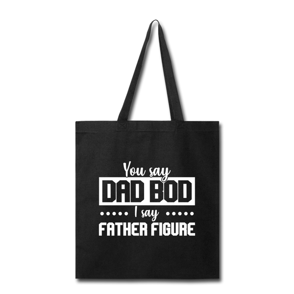 You Say Dad Bod I Say Father Figure Funny Fathers Day Tote Bag - black