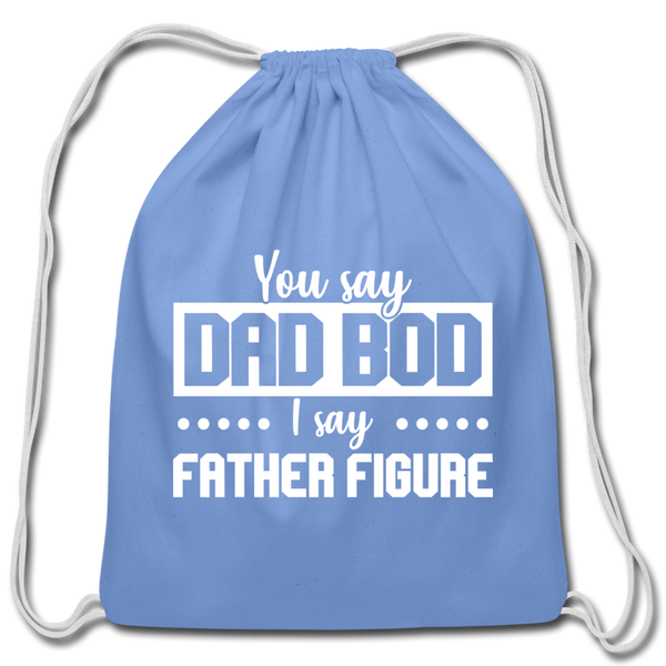 You Say Dad Bod I Say Father Figure Funny Fathers Day Cotton Drawstring Bag - carolina blue