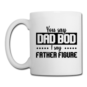 You Say Dad Bod I Say Father Figure Funny Fathers Day Coffee/Tea Mug