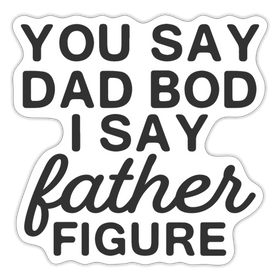 You Say Dad Bod I Say Father Figure Funny Fathers Day Sticker