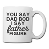 You Say Dad Bod I Say Father Figure Funny Fathers Day Coffee/Tea Mug - white