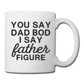 You Say Dad Bod I Say Father Figure Funny Fathers Day Coffee/Tea Mug