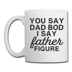 You Say Dad Bod I Say Father Figure Funny Fathers Day Coffee/Tea Mug
