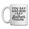 You Say Dad Bod I Say Father Figure Funny Fathers Day Coffee/Tea Mug