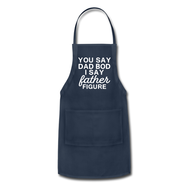 You Say Dad Bod I Say Father Figure Funny Fathers Day Adjustable Apron - navy