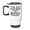 You Say Dad Bod I Say Father Figure Funny Fathers Day Travel Mug