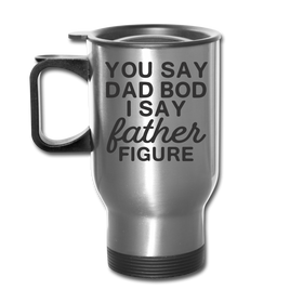 You Say Dad Bod I Say Father Figure Funny Fathers Day Travel Mug
