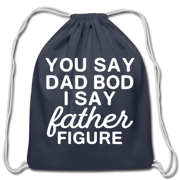 You Say Dad Bod I Say Father Figure Funny Fathers Day Cotton Drawstring Bag - navy