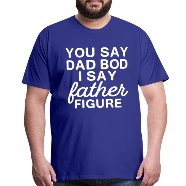You Say Dad Bod I Say Father Figure Funny Fathers Day Men's Premium T-Shirt - royal blue