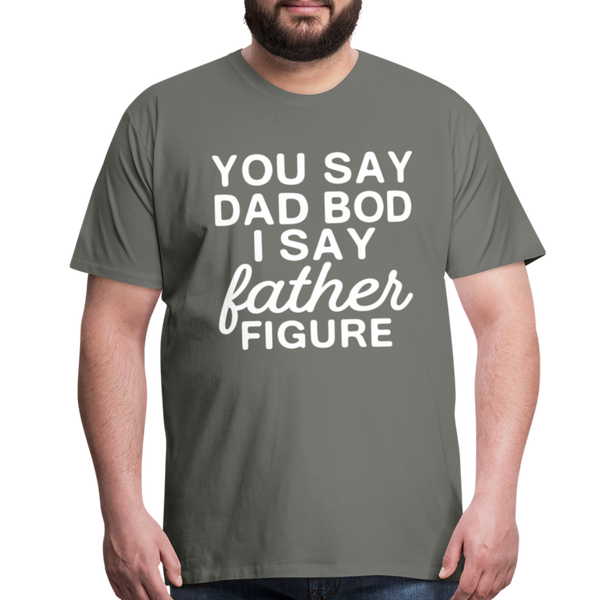 You Say Dad Bod I Say Father Figure Funny Fathers Day Men's Premium T-Shirt - asphalt gray