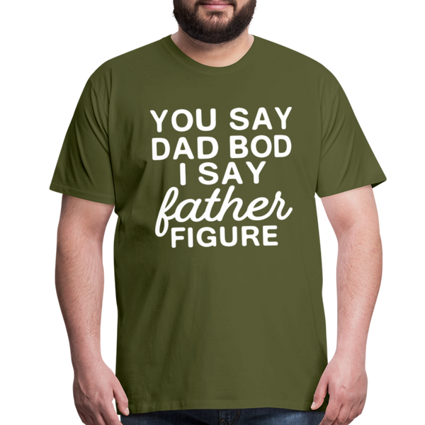 You Say Dad Bod I Say Father Figure Funny Fathers Day Men's Premium T-Shirt - olive green
