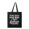 You Say Dad Bod I Say Father Figure Funny Fathers Day Tote Bag - black