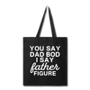 You Say Dad Bod I Say Father Figure Funny Fathers Day Tote Bag