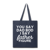 You Say Dad Bod I Say Father Figure Funny Fathers Day Tote Bag - navy