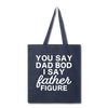 You Say Dad Bod I Say Father Figure Funny Fathers Day Tote Bag