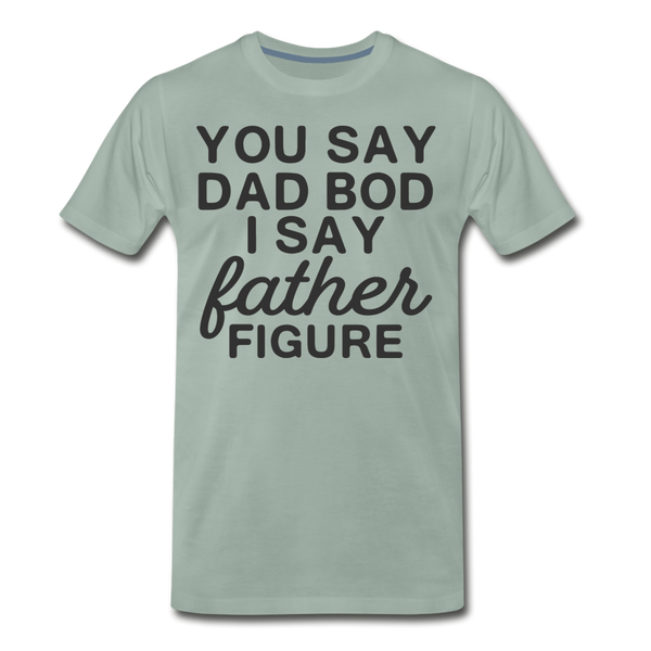 You Say Dad Bod I Say Father Figure Funny Fathers Day Men's Premium T-Shirt - steel green