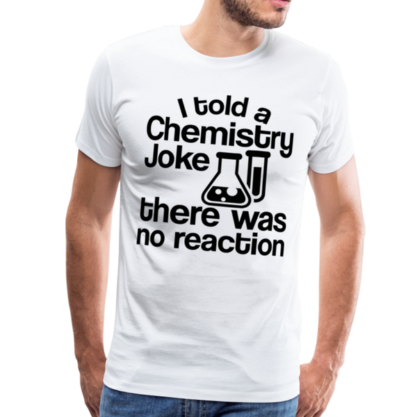 I Told a Chemistry Joke There was No Reacton Science Joke Men's Premium T-Shirt - white
