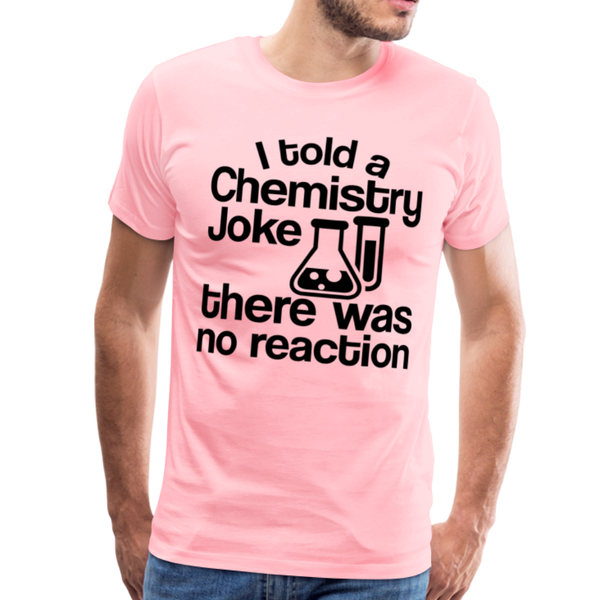 I Told a Chemistry Joke There was No Reacton Science Joke Men's Premium T-Shirt - pink