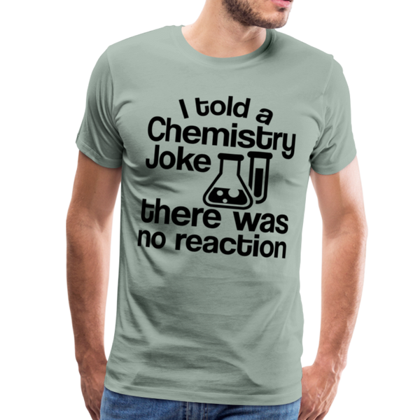 I Told a Chemistry Joke There was No Reacton Science Joke Men's Premium T-Shirt - steel green