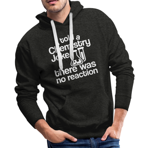 I Told a Chemistry Joke There was No Reacton Science Joke Men’s Premium Hoodie - charcoal gray