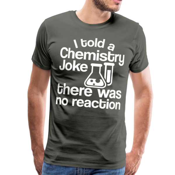 I Told a Chemistry Joke There was No Reacton Science Joke Men's Premium T-Shirt - asphalt gray