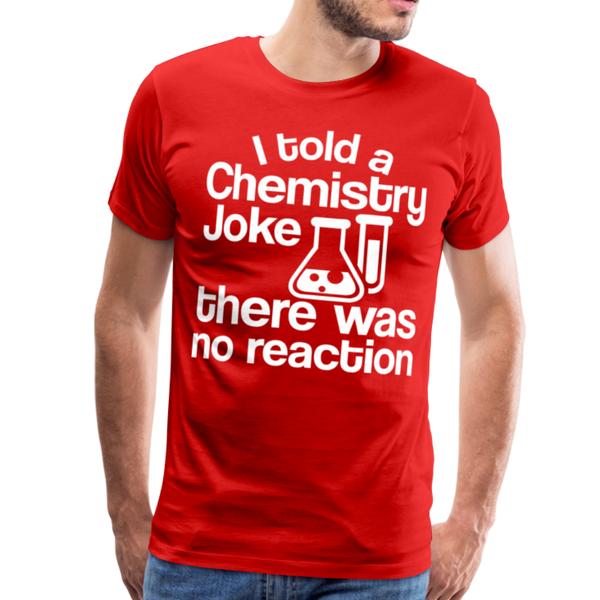 I Told a Chemistry Joke There was No Reacton Science Joke Men's Premium T-Shirt - red