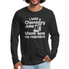 I Told a Chemistry Joke There was No Reacton Science Joke Men's Premium Long Sleeve T-Shirt - black