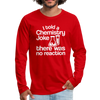 I Told a Chemistry Joke There was No Reacton Science Joke Men's Premium Long Sleeve T-Shirt - red