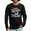 I Told a Chemistry Joke There was No Reacton Science Joke Men's Premium Long Sleeve T-Shirt - charcoal gray