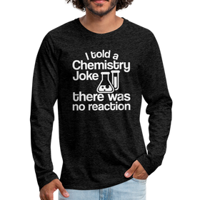 I Told a Chemistry Joke There was No Reaction Science Joke Men's Premium Long Sleeve T-Shirt