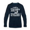 I Told a Chemistry Joke There was No Reaction Science Joke Men's Premium Long Sleeve T-Shirt