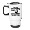 I Told a Chemistry Joke There was No Reaction Science Joke Travel Mug
