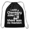 I Told a Chemistry Joke There was No Reaction Science Joke Cotton Drawstring Bag