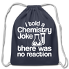 I Told a Chemistry Joke There was No Reacton Science Joke Cotton Drawstring Bag - navy