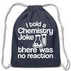 I Told a Chemistry Joke There was No Reaction Science Joke Cotton Drawstring Bag