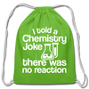 I Told a Chemistry Joke There was No Reacton Science Joke Cotton Drawstring Bag - clover