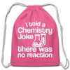I Told a Chemistry Joke There was No Reacton Science Joke Cotton Drawstring Bag - pink