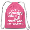 I Told a Chemistry Joke There was No Reaction Science Joke Cotton Drawstring Bag