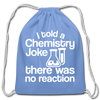 I Told a Chemistry Joke There was No Reaction Science Joke Cotton Drawstring Bag