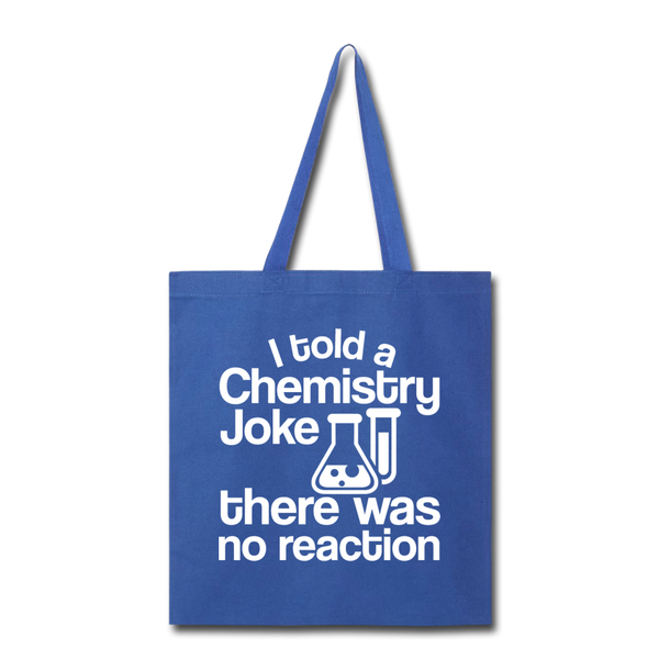 I Told a Chemistry Joke There was No Reacton Science Joke Tote Bag - royal blue