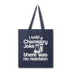 I Told a Chemistry Joke There was No Reaction Science Joke Tote Bag